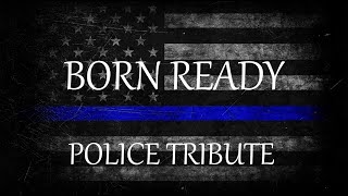 Born Ready | Police Tribute