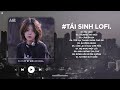 tái sinh lofi chìm vào trong Ánh mắt Đắm Đuối anh ngỡ mình như Đang Đôi mươi nhạc chill tiktok