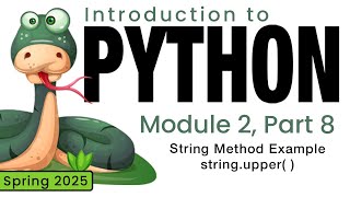 Python (Spring 2025) Module 2-8: String Methods Example: string.upper( )