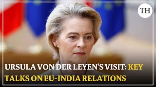 Ursula von der Leyen’s visit to India: Strengthening EU-India relations