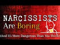 Narcissists Are Boring (And It's More Dangerous Than You Think)