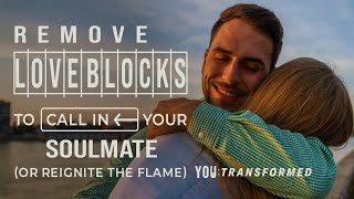 Remove Love Blocks to Call In Your Soulmate! (or Reignite the Flame)