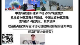 中吉乌铁路开建新华社公布详细数据！总投资46亿美元6年建成，中国出资10亿美元，吉乌各5.6亿美元，其余贷款！巴基斯坦空袭阿富汗塔利班居然没有提前通知中国，阿富汗正准备报复！