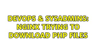 DevOps & SysAdmins: NGINX trying to download php files