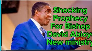 SHOCKING REVELATION AND PROPHECY FOR BISHOP DAVID ABIOYE NEW MINISTRY.