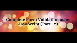 Complete Form Validation using JavaScript tutorial - (Part - 2)
