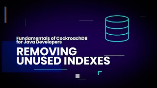 CockroachDB Query Performance for Developers - Removing Unused Indexes