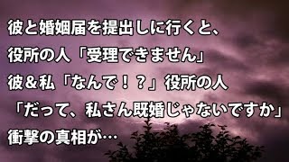 【修羅場　衝撃】彼と婚姻届を提出しに行くと、役所の人「受理できません」彼＆私「なんで！？」役所の人「だって、私さん既婚じゃないですか」衝撃の真相が…  【修羅場・衝撃体験をお送りします】