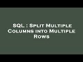 SQL : Split Multiple Columns into Multiple Rows