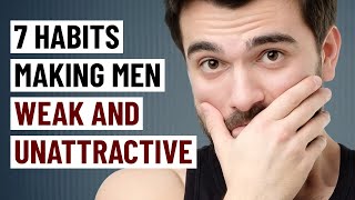 7 Habits That Make Men Weak and Unattractive