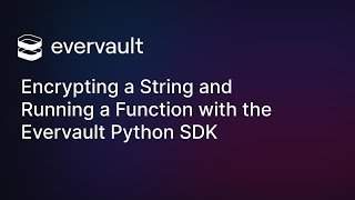 Encrypting a String and Running a Function with the Evervault Python SDK