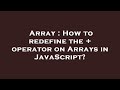Array : How to redefine the + operator on Arrays in JavaScript?