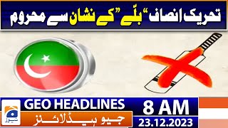 Geo Headlines Today 8 AM | PTI Lost Election Symbol of Bat | 23rd December 2023