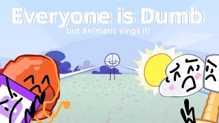 Everyone is Dumb but Animatic sings it!(Kinda….) | Animatic Battle