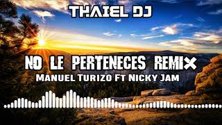 No Le Perteneces REMIX - Manuel Turizo Ft Nicky Jam ( ADN ) | THAIEL DJ