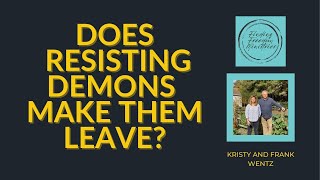 DOES RESISTING DEMONS CAST THEM OUT? FRANK AND KRISTY WENTZ / FINDING FREEDOM MINISTRIES