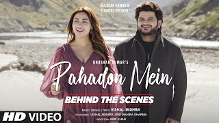 Pahadon Mein (Behind The Scenes): Vishal Mishra, Mahira Sharma | Arif Khan | Bhushan Kumar