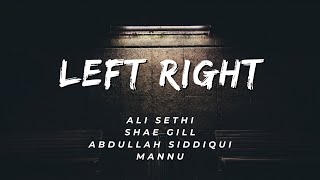 Left Right - Lyrics - Ali Sethi, Shae Gill, Abdullah Siddiqui & Maanu
