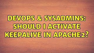 DevOps & SysAdmins: Should I activate keepAlive in Apache2? (2 Solutions!!)