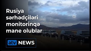 Rusiya sərhədçiləri monitorinqə mane olublar