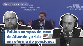 Causa y Efecto: Fallida compra de casa de Allende y crisis en reforma de pensiones