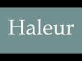 How to Pronounce ''Haleur'' Correctly in French