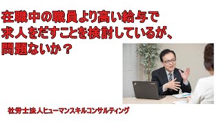 在職中の職員より高い給与で求人をだすことを検討しているが、問題ないか？