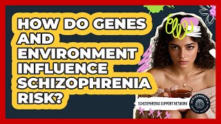 How Do Genes And Environment Influence Schizophrenia Risk? - Schizophrenia Support Network