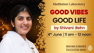 Good Vibes Good Life(सकारात्मक प्रकम्पनों से सफल जीवन)| 4th June | 11am - 12 noon | BK Shivani Behn