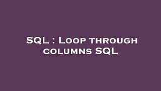 SQL : Loop through columns SQL