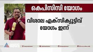 കെപിസിസി വിശാല എക്സിക്യൂട്ടീവ് യോഗം ഇന്ന് ചേരും| KPCC Executive meeting