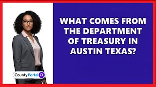 What Comes From The Department Of Treasury In Austin Texas?