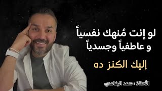 لو إنت تعبان و منهك نفسيًا وعاطفيًا وجسديًا.. اسمع الكنز | الأستاذ سعد الرفاعي