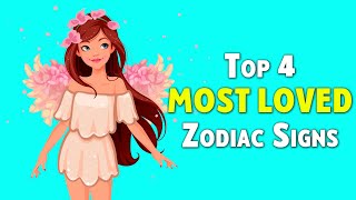 Top 4 Most LOVED Zodiac Signs