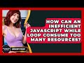 How Can An Inefficient JavaScript While Loop Consume Too Many Resources? - JavaScript Toolkit