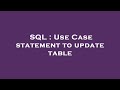 SQL : Use Case statement to update table