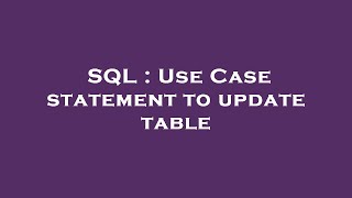 SQL : Use Case statement to update table