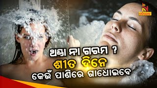 ଥଣ୍ଡା ନା ଗରମ ?  ଶୀତ ଦିନେ କେଉଁ ପାଣିରେ ଗାଧୋଇବେ