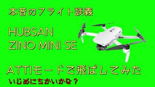 本音のフライト談義　HUBSAN ZINO MINI SE  ATTIモードで飛ばしてみた