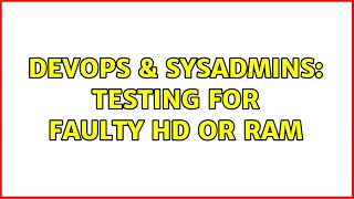 DevOps & SysAdmins: Testing for faulty HD or RAM (2 Solutions!!)
