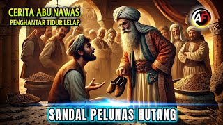 Sandal Pelunas Hutang Pagi Hari - Cerita Lengkap Abu Nawas Penghantar Tidur - Al Fattah Abu Nawas