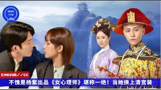 ENG SUB -  不愧是#杨紫 出品《#女心理师》堪称一绝！当她换上清宫装 【NEWS TT7012月30日】