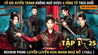 Review Phim Cô Gái Xuyên Vào Truyện Được 4 Công Tử Yêu | Full Tập 1 - 25 | Luyến Luyến Hoa Nhan Ngự