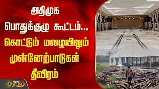 அதிமுக பொதுக்குழு கூட்டம்... கொட்டும் மழையிலும் முன்னேற்பாடுகள் தீவிரம் | ADMK Meeting | Chennai