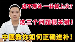 虚不受补 一补就上火？这三个问题很关键！中医教你如何正确进补