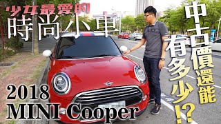 【中古車值多少】ep.73 18年MINI Cooper，不只少女愛，型男也很愛的好車，中古價能多少讓你擁有!?