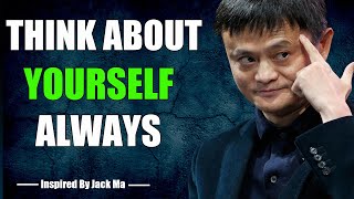 THINK ABOUT YOURSELF ALWAYS Inspired By Jack Ma