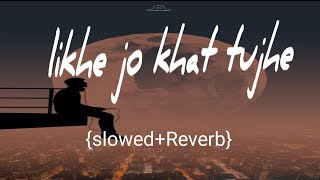Likhe Jo Khat Tujhe (Slowed + Reverb)  -Arijit singh & Raj Barban || Lofi Music