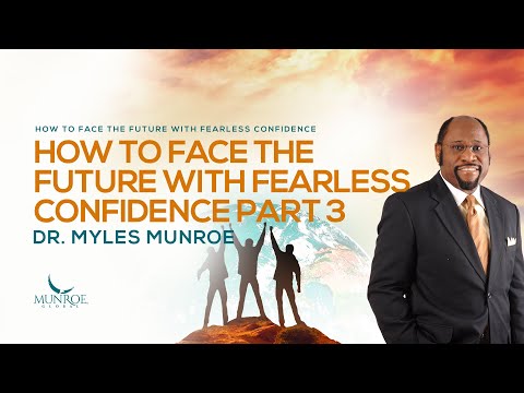 How to face the future with fearless confidence, part 3 | Dr. Myles Munroe