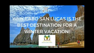 Why Cabo San Lucas Is The Best Destination For a Winter Vacation!